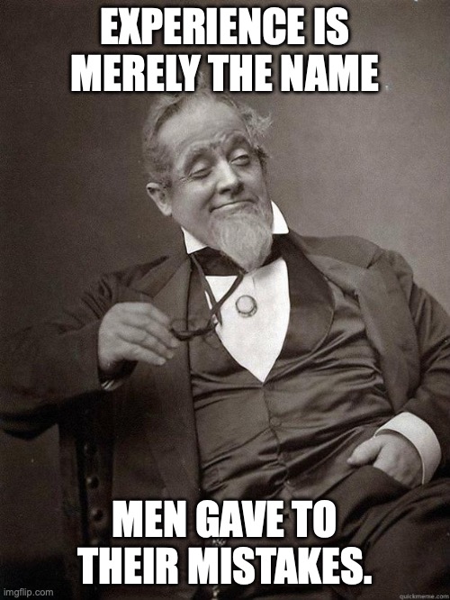 Oscar Wilde looks in the mirror | EXPERIENCE IS MERELY THE NAME; MEN GAVE TO THEIR MISTAKES. | image tagged in 1889 guy,oscar wilde,experience,mistakes,dandy | made w/ Imgflip meme maker