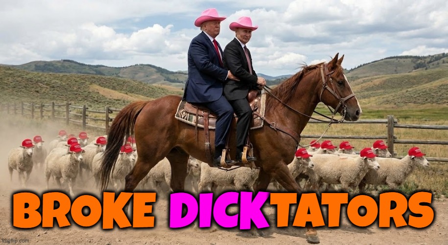 BROKE DICK TATORS | BROKE            TATORS; DICK | image tagged in broke back mountian,trump,putin,maga,dictator,lgbtq | made w/ Imgflip meme maker