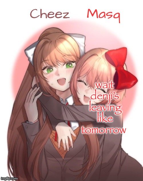 i had no clue about this | wait denji’s leaving like tomorrow | image tagged in monika sayori duo template | made w/ Imgflip meme maker