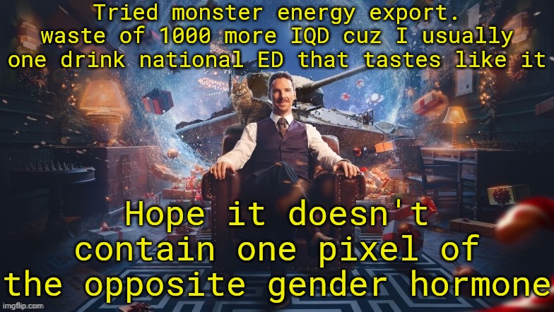 log in to rant abt my LOVE for EDs | Tried monster energy export. waste of 1000 more IQD cuz I usually one drink national ED that tastes like it; Hope it doesn't contain one pixel of the opposite gender hormone | image tagged in benedict cumberbatch | made w/ Imgflip meme maker