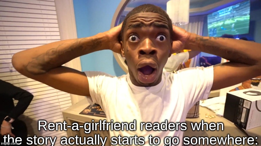 Like that's ever gonna happen | Rent-a-girlfriend readers when the story actually starts to go somewhere: | image tagged in black guy surprised,anime,manga | made w/ Imgflip meme maker
