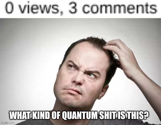 WHAT KIND OF QUANTUM SHIT IS THIS? | made w/ Imgflip meme maker
