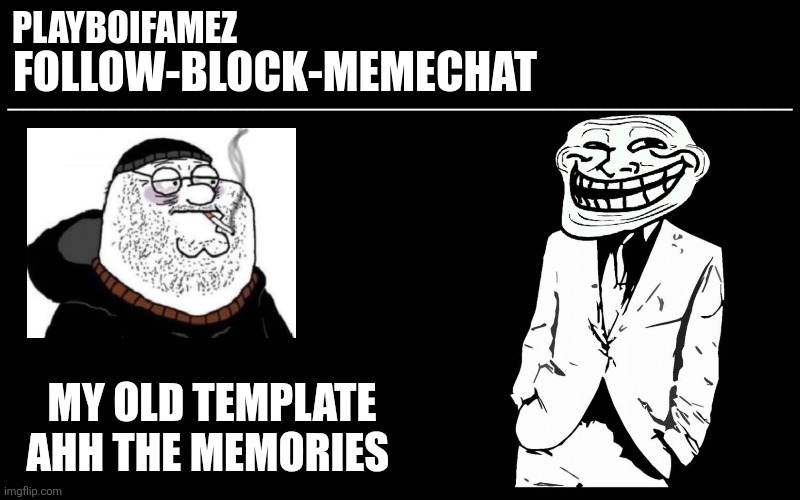 Missed y'all | MY OLD TEMPLATE AHH THE MEMORIES | image tagged in trollers font | made w/ Imgflip meme maker