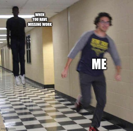 floating boy chasing running boy | WHEN YOU HAVE MISSING WORK; ME | image tagged in floating boy chasing running boy | made w/ Imgflip meme maker