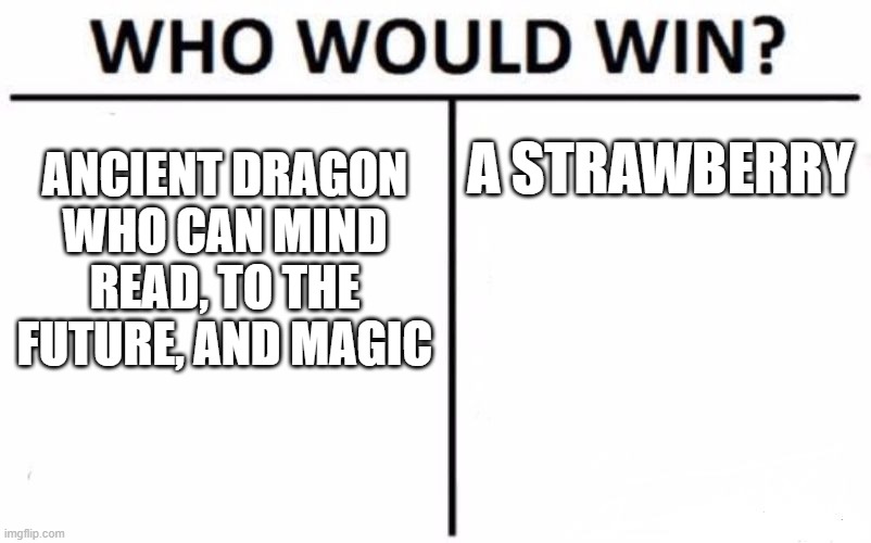 Darkstalker VS strawberry | ANCIENT DRAGON WHO CAN MIND READ, TO THE FUTURE, AND MAGIC; A STRAWBERRY | image tagged in memes,who would win | made w/ Imgflip meme maker