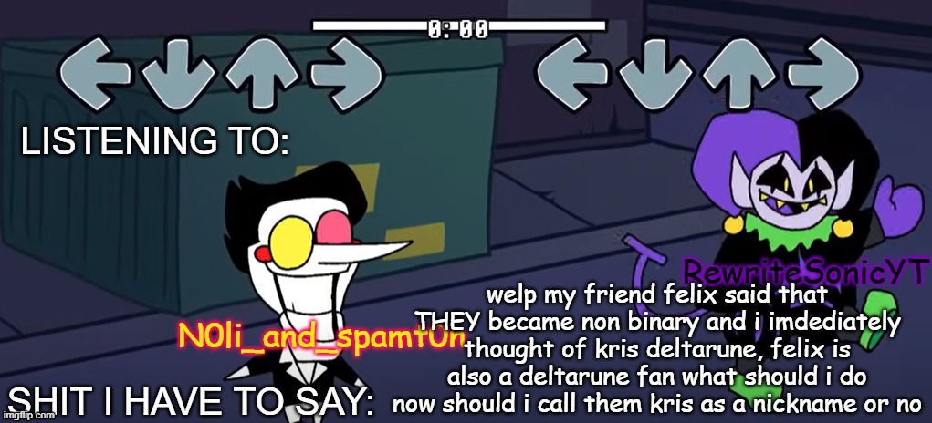 rewrite and noil_spamton annoucement temp | welp my friend felix said that THEY became non binary and i imdediately thought of kris deltarune, felix is also a deltarune fan what should i do now should i call them kris as a nickname or no | image tagged in rewrite and noil_spamton annoucement temp | made w/ Imgflip meme maker