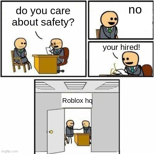 You're hired | no; do you care about safety? your hired! Roblox hq | image tagged in you're hired | made w/ Imgflip meme maker