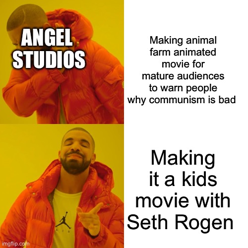 Who approved this shit | Making animal farm animated movie for mature audiences to warn people why communism is bad; ANGEL  STUDIOS; Making it a kids movie with Seth Rogen | image tagged in memes,drake hotline bling | made w/ Imgflip meme maker