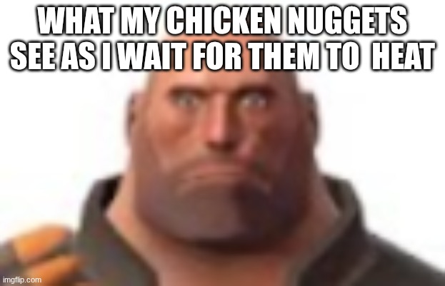 yummmmmmmmmm | WHAT MY CHICKEN NUGGETS SEE AS I WAIT FOR THEM TO  HEAT | image tagged in close-up staring heavy,funny,memes,relatable,food | made w/ Imgflip meme maker