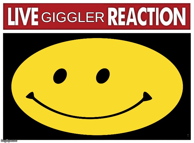 Live reaction | GIGGLER; glaggleland certified | image tagged in live reaction | made w/ Imgflip meme maker