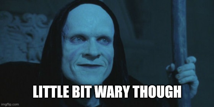 death bill and ted | LITTLE BIT WARY THOUGH | image tagged in death bill and ted | made w/ Imgflip meme maker