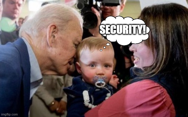 Baby: Mom!  Security! | SECURITY! | image tagged in we all know what the baby is thinking,joe biden,sniff,creepy joe biden,democrat,baby | made w/ Imgflip meme maker