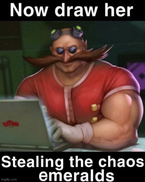 Now draw her stealing the chaos emeralds | image tagged in now draw her stealing the chaos emeralds | made w/ Imgflip meme maker