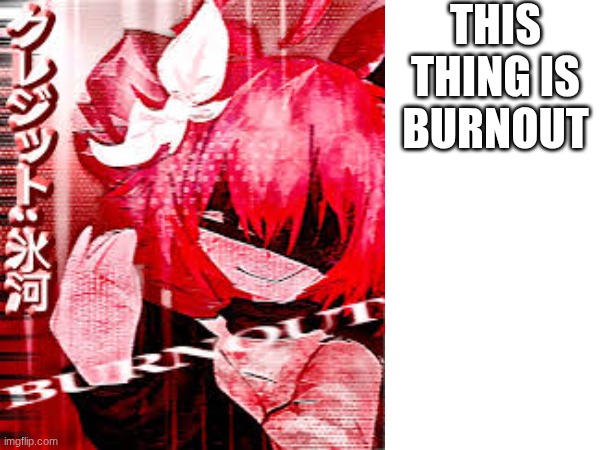 THIS THING IS BURNOUT | made w/ Imgflip meme maker