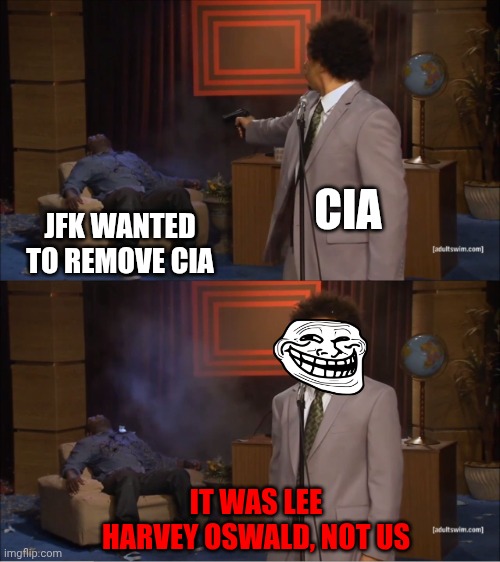 We all believe it, nice try CIA | CIA; JFK WANTED TO REMOVE CIA; IT WAS LEE HARVEY OSWALD, NOT US | image tagged in memes,who killed hannibal,jfk | made w/ Imgflip meme maker