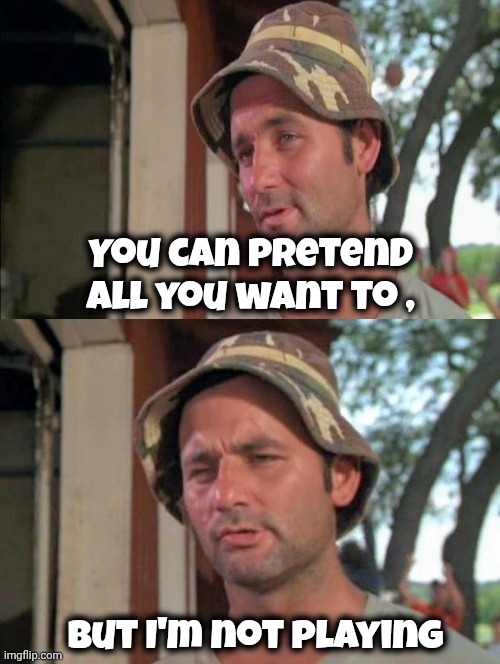 Carl tells a joke | You can pretend all you want to , but I'm not playing | image tagged in carl tells a joke | made w/ Imgflip meme maker