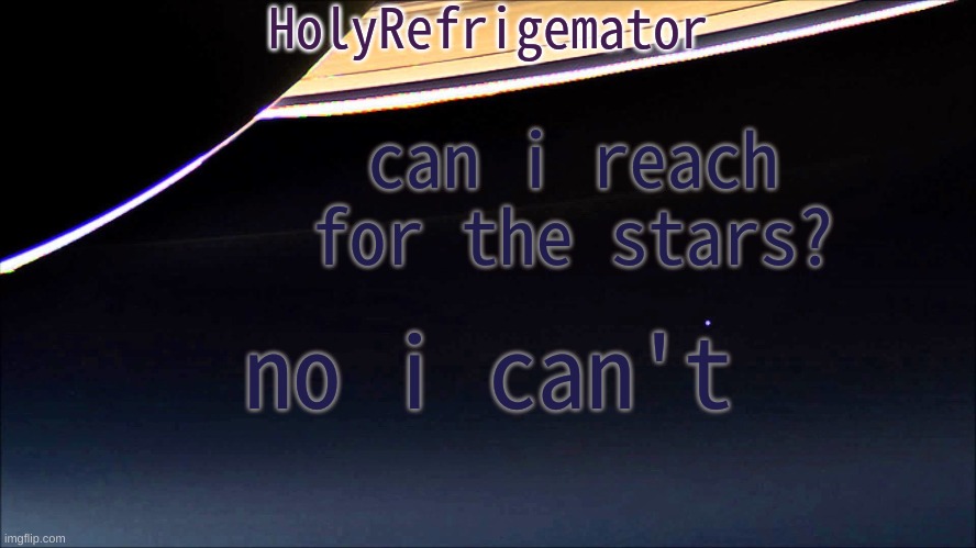 HolyRefrigemator Temp | can i reach for the stars? no i can't | image tagged in holyrefrigemator temp | made w/ Imgflip meme maker