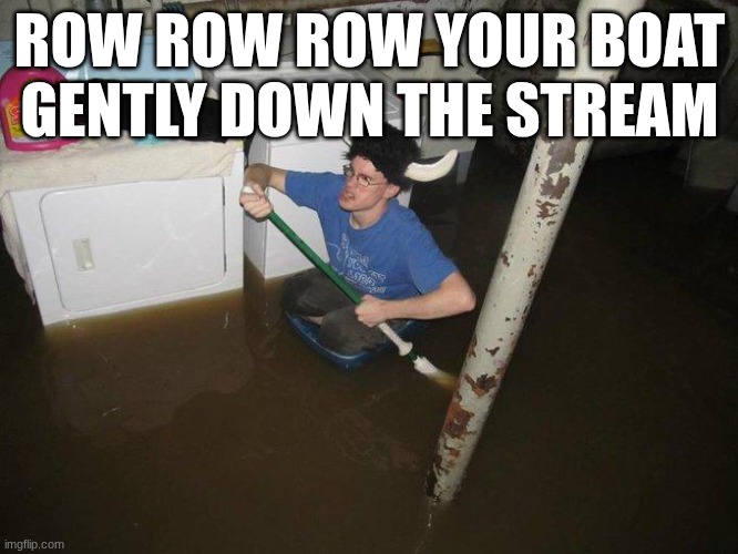lol | ROW ROW ROW YOUR BOAT GENTLY DOWN THE STREAM | image tagged in memes,laundry viking | made w/ Imgflip meme maker
