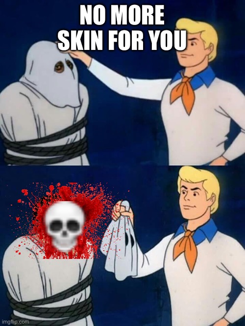 Scooby do reveal | NO MORE SKIN FOR YOU | image tagged in scooby do reveal | made w/ Imgflip meme maker