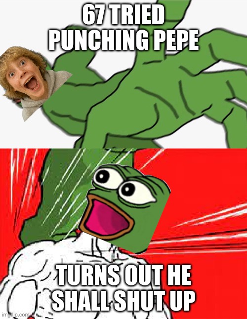 67 vs pepe | 67 TRIED PUNCHING PEPE; TURNS OUT HE SHALL SHUT UP | image tagged in pepe punch vs dodging wojak | made w/ Imgflip meme maker