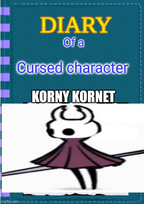 This is so cursed | Of a; Cursed character; KORNY KORNET | image tagged in diary of a wimpy kid blank cover,kornet,cursed,diary of a cursed character,hollow knight,stop reading this tag shit | made w/ Imgflip meme maker