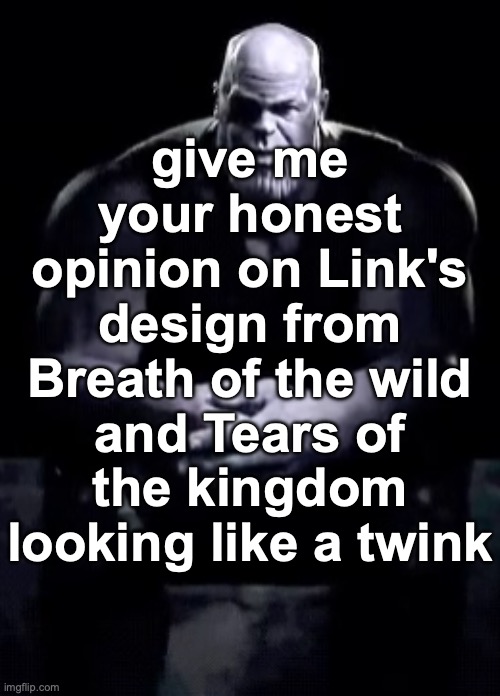 One blush and all of his testosterone is gone | give me your honest opinion on Link's design from Breath of the wild and Tears of the kingdom looking like a twink | image tagged in thanos sitting | made w/ Imgflip meme maker