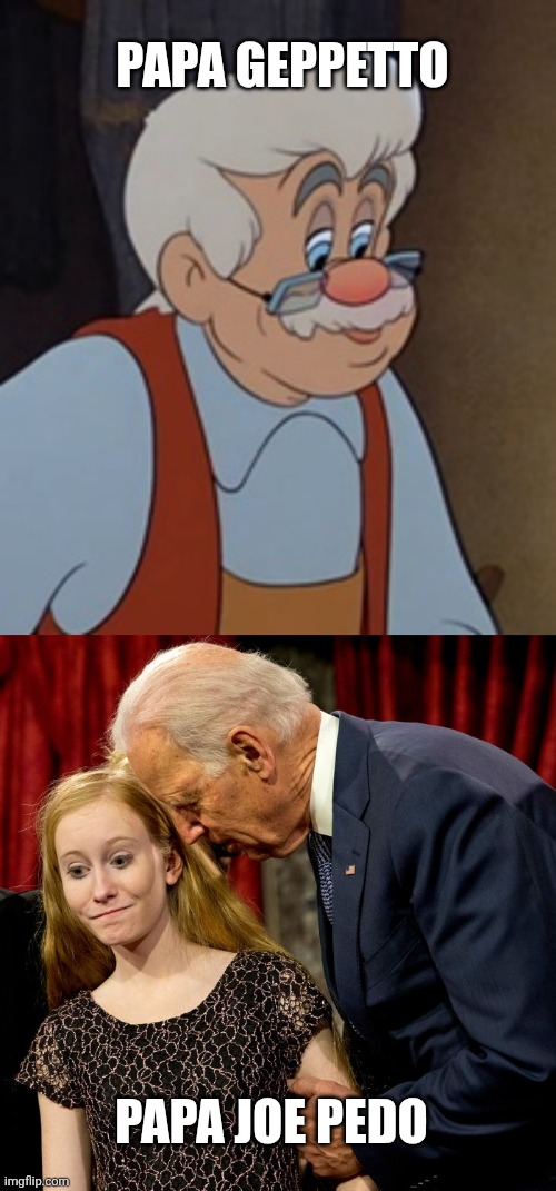 PAPA GEPPETTO; PAPA JOE PEDO | image tagged in geppetto,biden sniff | made w/ Imgflip meme maker