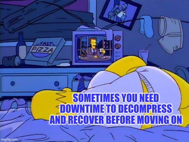 Sometimes you need downtime to decompress and recover before moving on | SOMETIMES YOU NEED DOWNTIME TO DECOMPRESS AND RECOVER BEFORE MOVING ON | image tagged in dance recovery,decompress,move on,recovery | made w/ Imgflip meme maker