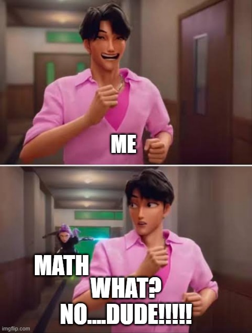 BRO!! | ME; MATH; WHAT? NO....DUDE!!!!! | image tagged in k-pop demon hunters | made w/ Imgflip meme maker