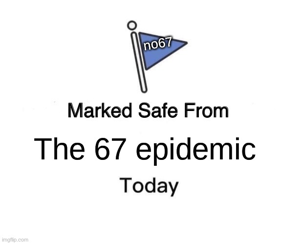 Marked Safe From | no67; The 67 epidemic | image tagged in memes,marked safe from | made w/ Imgflip meme maker