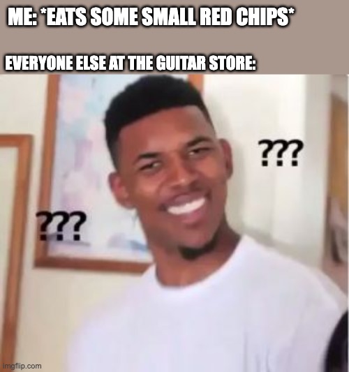 Temu doritos | ME: *EATS SOME SMALL RED CHIPS*; EVERYONE ELSE AT THE GUITAR STORE: | image tagged in nick young,chips,yummy,guitar,calories,memes | made w/ Imgflip meme maker
