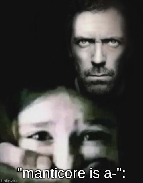 since when is insulting a user an unholy act in ts stream. | "manticore is a-": | image tagged in dr house holding a kid's mouth | made w/ Imgflip meme maker