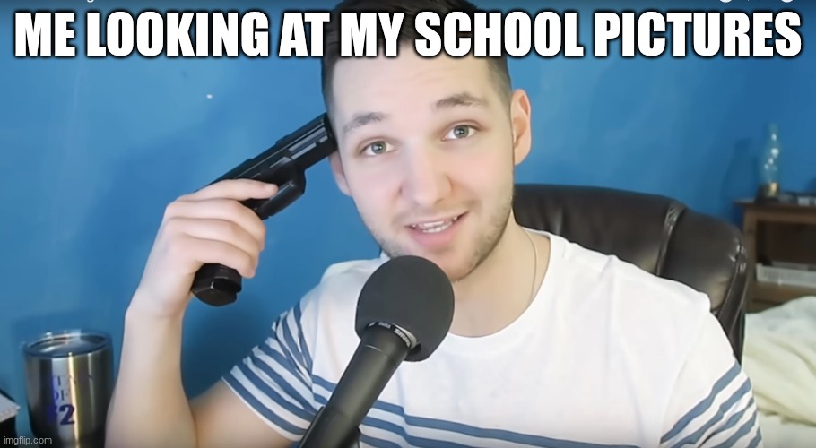 Neat mike suicide | ME LOOKING AT MY SCHOOL PICTURES | image tagged in neat mike suicide | made w/ Imgflip meme maker