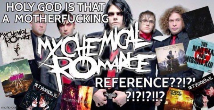 HOLY GOD IS THAT AN MCR REFERENCE | image tagged in holy god is that an mcr reference | made w/ Imgflip meme maker