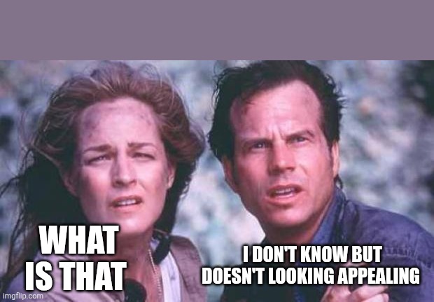 twister | WHAT IS THAT I DON'T KNOW BUT DOESN'T LOOKING APPEALING | image tagged in twister | made w/ Imgflip meme maker