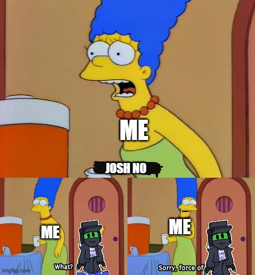 josh no | ME; JOSH NO; ME; ME | image tagged in simpsons bart no | made w/ Imgflip meme maker