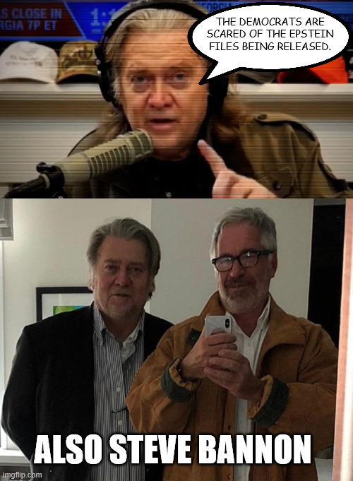 THE DEMOCRATS ARE SCARED OF THE EPSTEIN FILES BEING RELEASED. ALSO STEVE BANNON | made w/ Imgflip meme maker