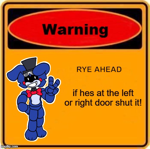 Warning Sign Meme | RYE AHEAD; if hes at the left or right door shut it! | image tagged in memes,warning sign | made w/ Imgflip meme maker