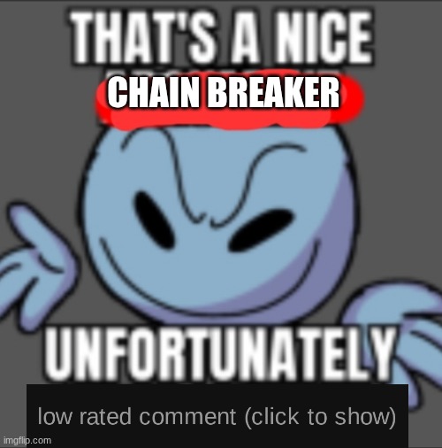 CHAIN BREAKER | image tagged in that's a nice unfortunately your mother | made w/ Imgflip meme maker