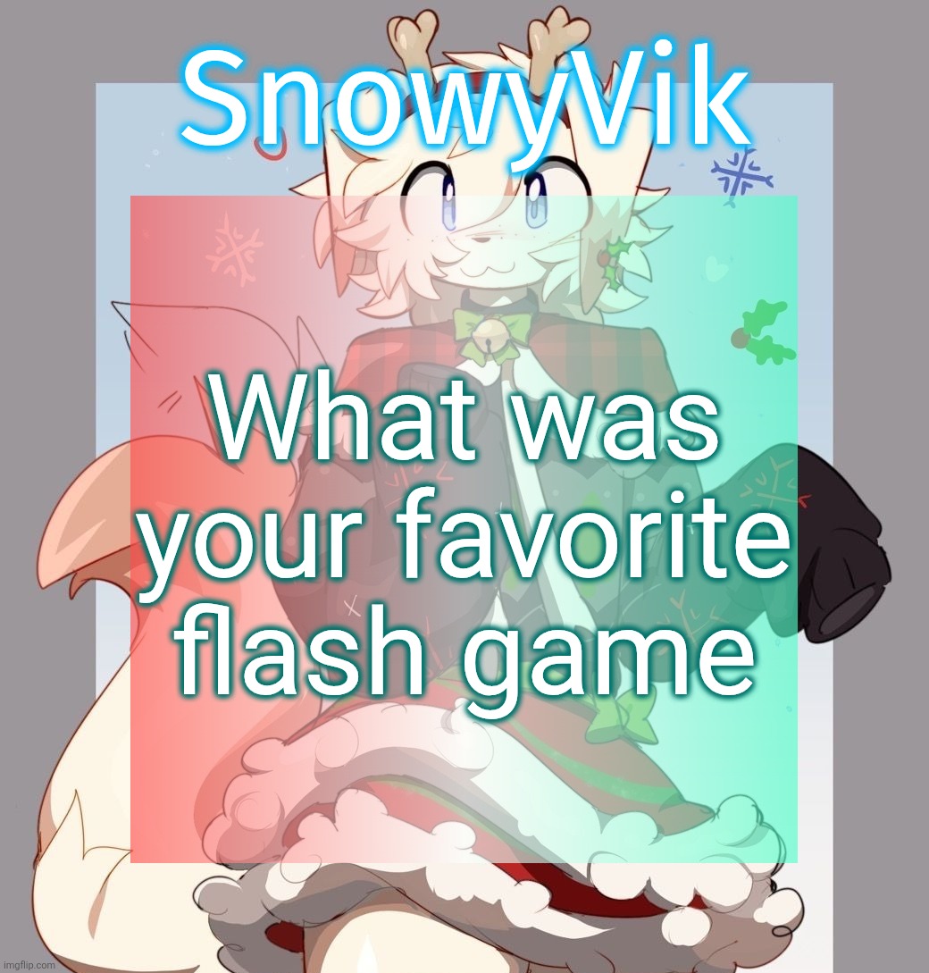 Toxic 2, Henry Stickmin, and The Impossible Quiz were my goats back then | What was your favorite flash game | image tagged in rose's festive temp | made w/ Imgflip meme maker