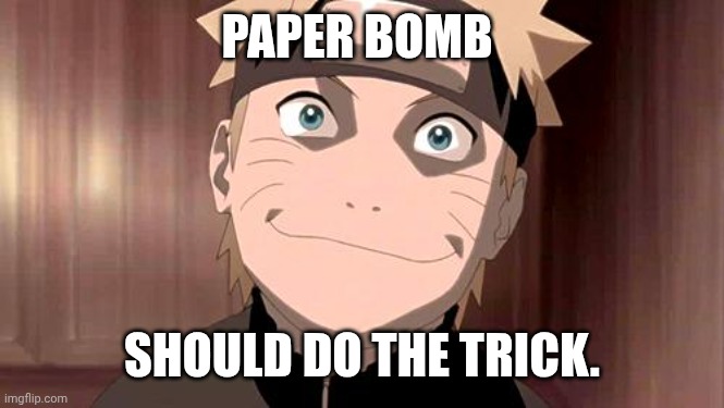 Naruto | PAPER BOMB SHOULD DO THE TRICK. | image tagged in naruto | made w/ Imgflip meme maker