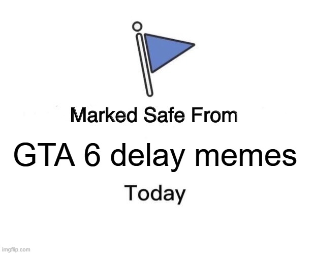 We all know that GTA 6 got delayed so much, but making more memes about it doesn't make you look cool. | GTA 6 delay memes | image tagged in memes,marked safe from,gta 6,funny,shut the fuck up,annoying | made w/ Imgflip meme maker