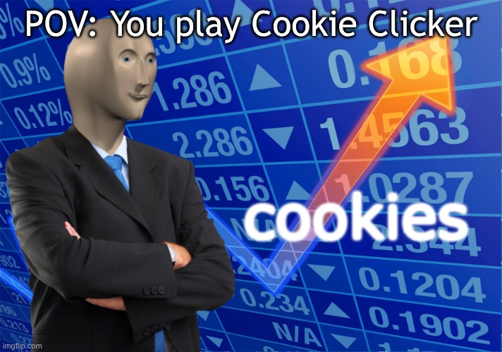 Cookies | POV: You play Cookie Clicker; cookies | image tagged in stonks without stonks,cookies | made w/ Imgflip meme maker