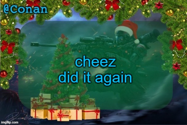 conan's jolly titanfall temp (by CaptainSoap) | cheez did it again | image tagged in conan's jolly titanfall temp by captainsoap | made w/ Imgflip meme maker