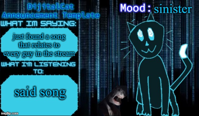 DijitalCat's Announcement Template | sinister; just found a song that relates to every guy in the stream; said song | image tagged in dijitalcat's announcement template | made w/ Imgflip meme maker