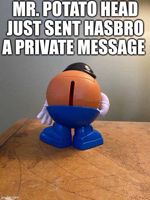 Mr. Potato Head Just Sent Hasbro A Private Message | MR. POTATO HEAD JUST SENT HASBRO A PRIVATE MESSAGE | image tagged in chrisjoines1 | made w/ Imgflip meme maker