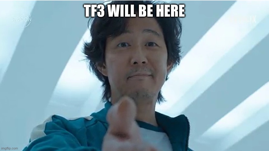 Squid Game Reaching Out | TF3 WILL BE HERE | image tagged in squid game reaching out | made w/ Imgflip meme maker