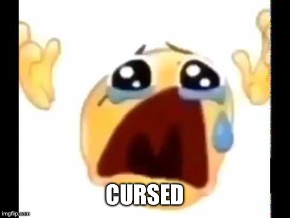 cursed crying emoji | CURSED | image tagged in cursed crying emoji | made w/ Imgflip meme maker