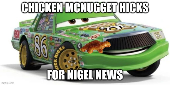 Chicken Mcnugget Hicks | CHICKEN MCNUGGET HICKS; FOR NIGEL NEWS | image tagged in chick hicks | made w/ Imgflip meme maker