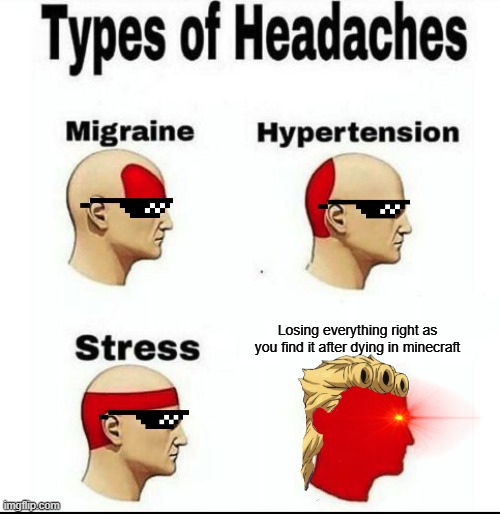 Relatable if you play minecraft | Losing everything right as you find it after dying in minecraft | image tagged in types of headaches meme | made w/ Imgflip meme maker